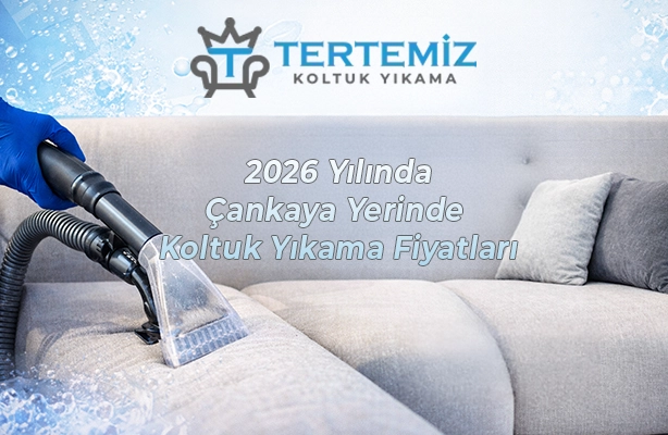 2026 Yılında Çankaya Yerinde Koltuk Yıkama Fiyatları